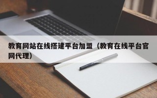 云梦教育网站在线搭建平台加盟（教育在线平台官网代理）