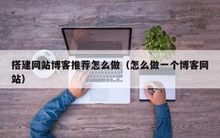 云梦搭建网站博客推荐怎么做（怎么做一个博客网站）