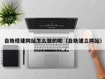 云梦自助搭建网站怎么做的呢（自助建立网站）